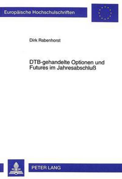 Cover for Dirk Rabenhorst · Dtb-Gehandelte Optionen Und Futures Im Jahresabschluss - Europaeische Hochschulschriften / European University Studie (Paperback Book) (1999)