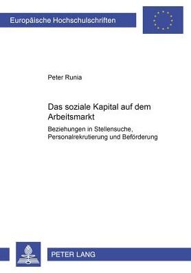 Cover for Peter Runia · Das soziale Kapital auf dem Arbeitsmarkt: &quot;Beziehungen&quot; in Stellensuche, Personalrekrutierung und Befoerderung - Europaeische Hochschulschriften / European University Studies / Publications Universitaires Europeennes (Paperback Book) [New edition] (2002)