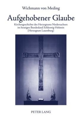 Cover for Wichmann Von Meding · Aufgehobener Glaube: Kirchengeschichte Des Herzogtums Niedersachsen Im Heutigen Bundesland Schleswig-Holstein (Herzogtum Lauenburg) (Taschenbuch) [German edition] (2009)