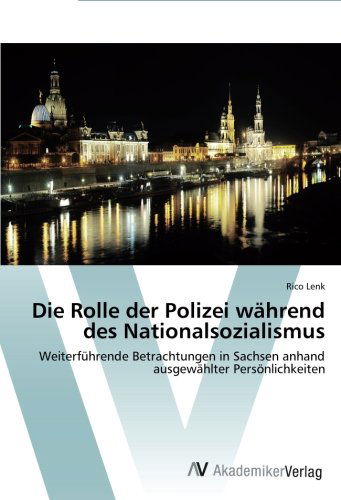 Cover for Rico Lenk · Die Rolle Der Polizei Während Des Nationalsozialismus: Weiterführende Betrachtungen in Sachsen Anhand Ausgewählter Persönlichkeiten (Paperback Book) [German edition] (2015)