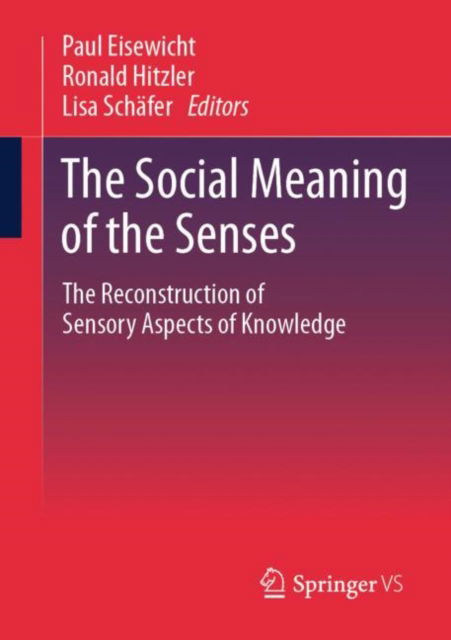 The Social Meaning of the Senses: The Reconstruction of Sensory Aspects of Knowledge - Paul Eisewicht - Books - Springer Fachmedien Wiesbaden - 9783658385798 - August 22, 2023