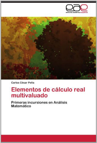 Cover for Carlos César Peña · Elementos De Cálculo Real Multivaluado: Primeras Incursiones en Análisis Matemático (Paperback Book) [Spanish edition] (2012)