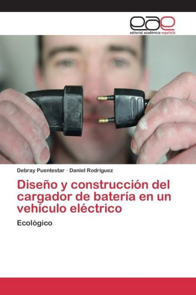 Cover for Puentestar Debray · Diseno Y Construccion Del Cargador De Bateria en Un Vehiculo Electrico (Paperback Book) (2015)