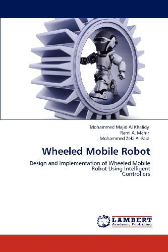 Cover for Mohammed Zeki Al-faiz · Wheeled Mobile Robot: Design and Implementation of Wheeled Mobile Robot Using Intelligent  Controllers (Paperback Book) (2012)