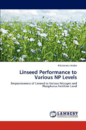 Cover for Pallabendu Haldar · Linseed Performance to Various Np Levels: Responsiveness of Linseed to Various Nitrogen and Phosphorus Fertilizer Level (Paperback Book) (2012)