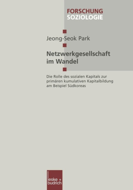 Cover for Jeong-Seok Park · Netzwerkgesellschaft im Wandel: Die Rolle des sozialen Kapitals zur primaren kumulativen Kapitalbildung am Beispiel Sudkoreas - Forschung Soziologie (Taschenbuch) [Softcover reprint of the original 1st ed. 1999 edition] (2012)