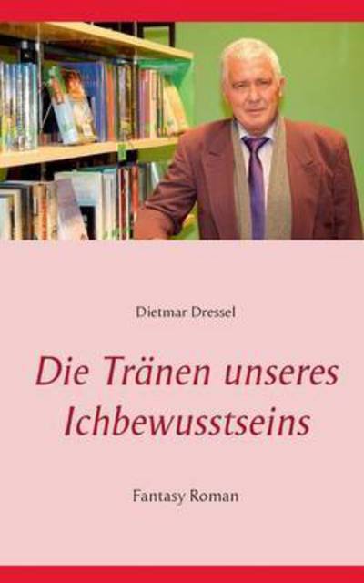Cover for Dietmar Dressel · Die Tranen unseres Ichbewusstseins: Fantasy Roman (Paperback Book) (2016)