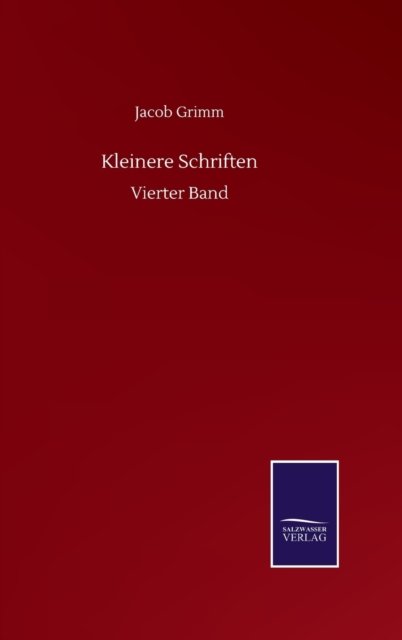 Kleinere Schriften: Vierter Band - Jacob Grimm - Libros - Salzwasser-Verlag Gmbh - 9783752504798 - 18 de septiembre de 2020