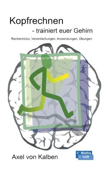 Cover for Axel Von Kalben · Kopfrechnen - Trainiert euer Gehirn: Rechentricks, Vereinfachungen, Anwendungen, UEbungen (Paperback Book) (2020)