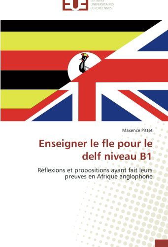 Cover for Maxence Pittet · Enseigner Le Fle Pour Le Delf Niveau B1: Réflexions et Propositions Ayant Fait Leurs Preuves en Afrique Anglophone (Paperback Book) [French edition] (2018)