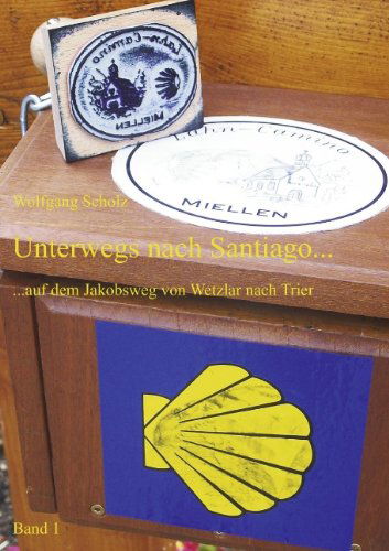 Cover for Wolfgang Scholz · Unterwegs nach Santiago...: ...auf dem Jakobsweg von Wetzlar nach Trier. (Taschenbuch) [German edition] (2016)