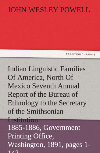 Indian Linguistic Families of America, North of Mexico Seventh Annual Report of the Bureau of Ethnology to the Secretary of the Smithsonian ... 1891, Pages 1-142 (Tredition Classics) - John Wesley Powell - Bøger - tredition - 9783842483798 - 30. november 2011