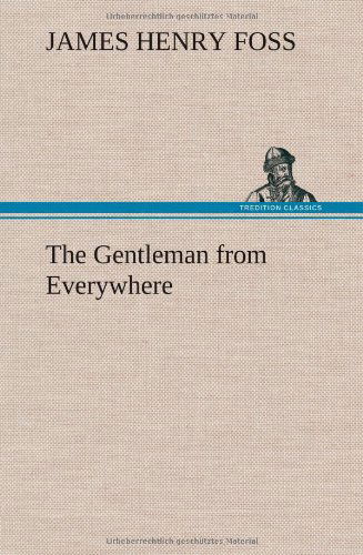 Cover for James Henry Foss · The Gentleman from Everywhere (Hardcover Book) (2012)