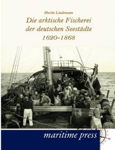 Cover for Moritz Lindemann · Die Arktische Fischerei Der Deutschen Seestaedte 1620-1868 (Paperback Book) [German edition] (2012)