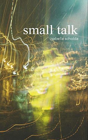 Small Talk - Textsammlung - Isabella Scholda - Böcker - Buchschmiede - 9783991657798 - 26 juli 2024