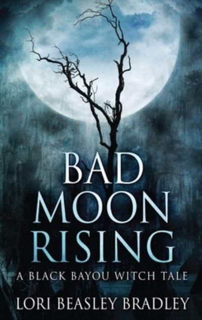 Cover for Lori Beasley Bradley · Bad Moon Rising - Black Bayou Witch Tales (Hardcover Book) [Large type / large print edition] (2021)