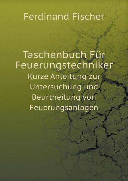 Taschenbuch Für Feuerungstechniker Kurze Anleitung Zur Untersuchung Und Beurtheilung Von Feuerungsanlagen - Ferdinand Fischer - Books - Book on Demand Ltd. - 9785519118798 - May 30, 2014