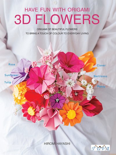 Cover for Hiromi Hayashi · Have Fun with Origami 3D Flowers: Origami of Beautiful Flowers to Bring a Touch of Colour to Everyday Living (Paperback Book) (2019)