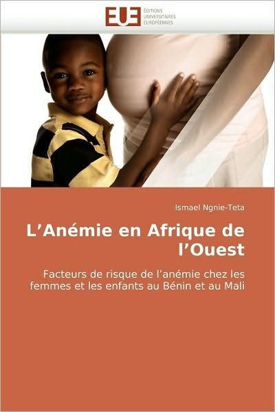 Cover for Ismael Ngnie-teta · L''anémie en Afrique De L''ouest: Facteurs De Risque De L''anémie Chez Les Femmes et Les Enfants Au Bénin et Au Mali (Paperback Book) [French edition] (2018)