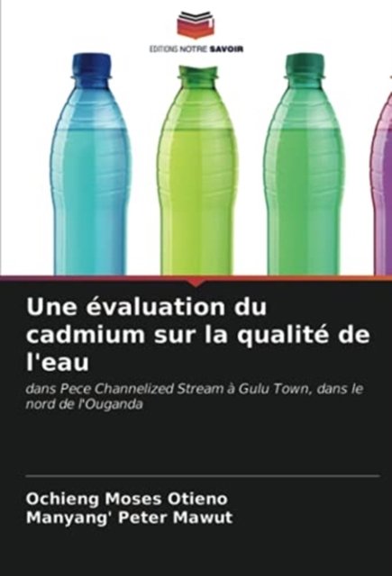 Cover for Ochieng Moses Otieno · Une evaluation du cadmium sur la qualite de l'eau (Pocketbok) (2021)