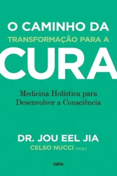 Cover for Jou Eel Jia · O Caminho Da TransformaÇÃo Para a Cura: Medicina HolÍstica Para Desenvolver a ConsciÊncia (Paperback Book) (2021)