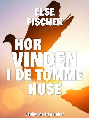 Cover for Else Fischer · Hør vinden i de tomme huse (Sewn Spine Book) [1.º edición] (2018)