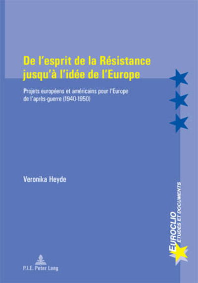 Cover for Veronika Heyde · De L'esprit De La Raesistance Jusqu'aa L'idaee De l'Europe: Projets Europaeens Et Amaericains Pour l'Europe De L'apraes-Guerre (1940-1950) (Taschenbuch) [French edition] (2018)