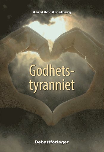 Cover for Karl-Olov Arnstberg · Godhetstyranniet : om makt och vanmakt i Sveriges offentlighet (Paperback Book) (2020)