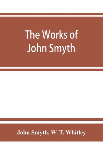 The works of John Smyth, fellow of Christ's college, 1594-8 - John Smyth - Böcker - Alpha Edition - 9789353864798 - 1 september 2019