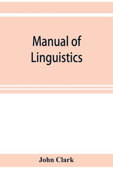 Cover for John Clark · Manual of linguistics. A concise account of general and English phonology, with supplementary chapters on kindred topics (Pocketbok) (2019)