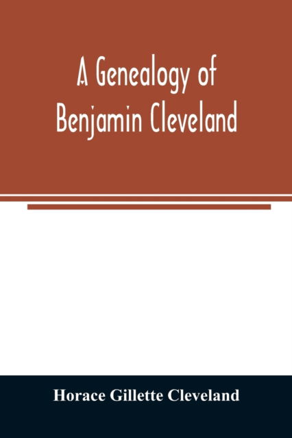 Cover for Horace Gillette Cleveland · A genealogy of Benjamin Cleveland, a great-grandson of Moses Cleveland, of Woburn, Mass., and a native of Canterbury, Windham County, Conn (Paperback Book) (2020)