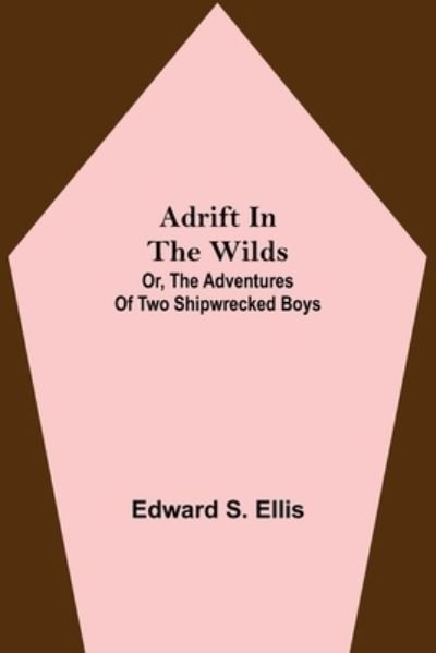 Cover for Edward S Ellis · Adrift in the Wilds; Or, The Adventures of Two Shipwrecked Boys (Paperback Bog) (2021)