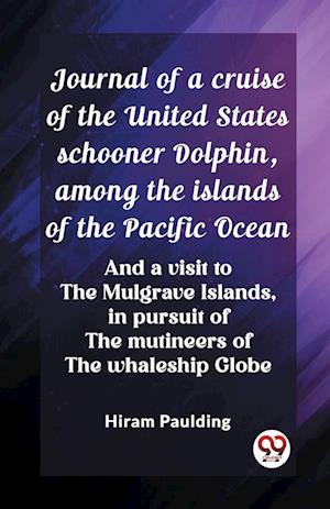 Cover for Hiram Paulding · Journal of a cruise of the United States schooner Dolphin, among the islands of the Pacific OceanAnd a visit to the Mulgrave Islands, in pursuit of the mutineers of the whaleship Globe (Paperback Book) (2024)