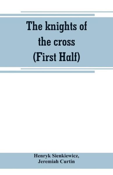 The knights of the cross (First Half) - Henryk Sienkiewicz - Books - Alpha Edition - 9789389265798 - June 29, 2019