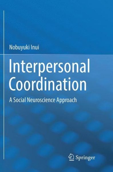 Cover for Nobuyuki Inui · Interpersonal Coordination: A Social Neuroscience Approach (Paperback Book) [Softcover reprint of the original 1st ed. 2018 edition] (2018)