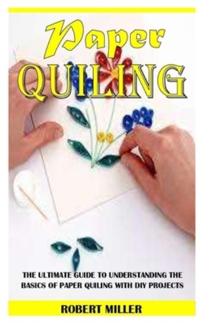 Paper Quiling - Robert Miller - Books - Independently Published - 9798502019798 - May 10, 2021