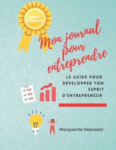 Cover for Marguerite Depradel · Mon journal pour entreprendre: Ton guide pour developper ton esprit d'entrepreneur - Developpement Personnel A Destination Des Enfants (Paperback Book) (2020)