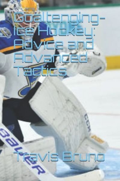 Travis Bruno · Advice and Advanced Tactics for Goaltending in Ice Hockey (Pocketbok) (2020)
