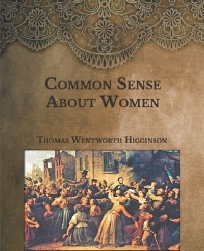 Cover for Thomas Wentworth Higginson · Common Sense About Women (Taschenbuch) (2021)