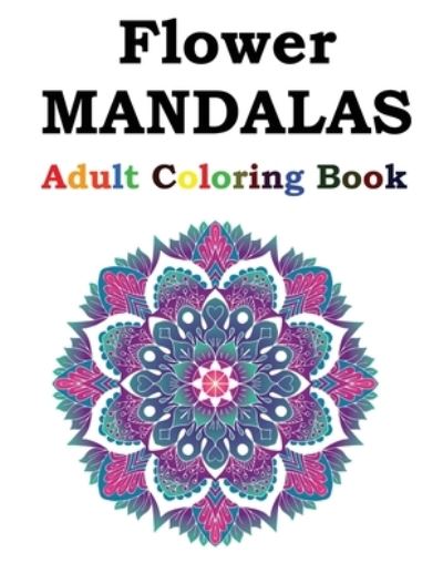 Cover for Flower Mandalas Publishing · Flower Mandalas Adult Coloring Book (Paperback Book) (2021)