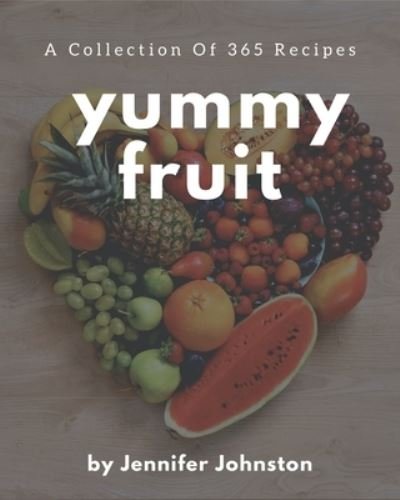 Cover for Jennifer Johnston · A Collection Of 365 Yummy Fruit Recipes (Paperback Book) (2020)