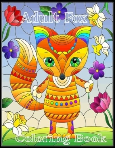 Adult Fox Coloring Book: Adult Coloring Book of 50 Stress Relief Fox Designs to Help You Relax and Unwind Plants and Wildlife for Stress Relief and Relaxation - Nr Grate Press - Bøger - Independently Published - 9798711983798 - 21. februar 2021