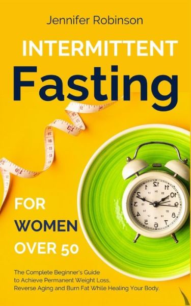 Cover for Jennifer Robinson · Intermittent Fasting for Women Over 50: The Complete Beginner Guide to the Fasting Lifestyle (Paperback Book) (2021)