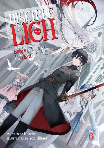 Cover for Nekoko · Disciple of the Lich: Or How I Was Cursed by the Gods and Dropped Into the Abyss! (Light Novel) Vol. 6 - Disciple of the Lich: Or How I Was Cursed by the Gods and Dropped Into the Abyss! (Light Novel) (Taschenbuch) (2023)