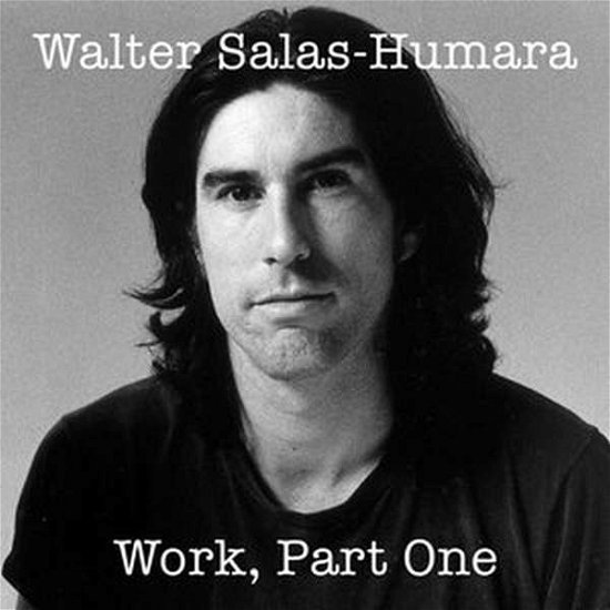 Cover for Walter Salas-humara · Work. Part One (CD) (2018)