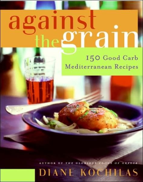 Cover for Diane Kochilas · Against the Grain: 150 Good Carb Mediterranean Recipes (Hardcover Book) [First edition] (2005)