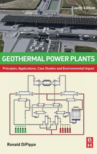 Geothermal Power Plants: Principles, Applications, Case Studies and Environmental Impact - DiPippo, Ronald (Renewable Energy Consultant, Chancellor Professor Emeritus, University of Massachusetts Dartmouth, N. Dartmouth, MA, USA) - Books - Elsevier Science & Technology - 9780081008799 - December 3, 2015