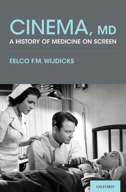 Cover for Wijdicks, Eelco F.M., MD, PhD (Professor, Professor, Mayo Clinic) · Cinema, MD: A History of Medicine On Screen (Hardcover Book) (2020)