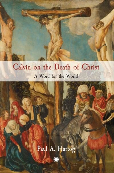 Cover for Paul Hartog · Calvin on the Death of Christ: A Word for the World (Paperback Book) (2023)
