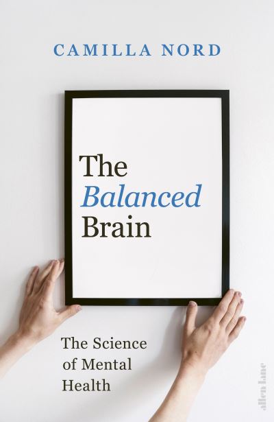 The Balanced Brain: The Science of Mental Health - Camilla Nord - Libros - Penguin Books Ltd - 9780241545799 - 14 de septiembre de 2023